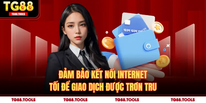 Đảm bảo kết nối Internet tối để giao dịch được trơn tru