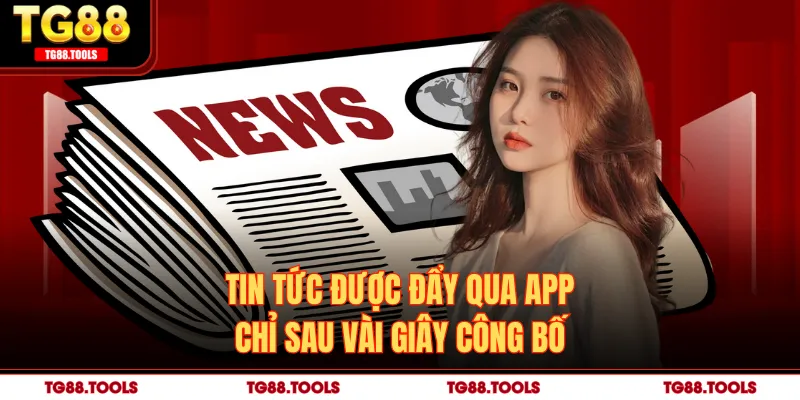 Tin tức được đẩy qua app chỉ sau vài giây công bố